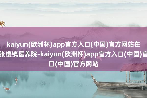 kaiyun(欧洲杯)app官方入口(中国)官方网站在成武县张楼镇医养院-kaiyun(欧洲杯)app官方入口(中国)官方网站