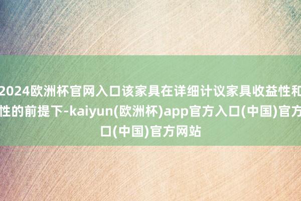 2024欧洲杯官网入口该家具在详细计议家具收益性和流动性的前提下-kaiyun(欧洲杯)app官方入口(中国)官方网站